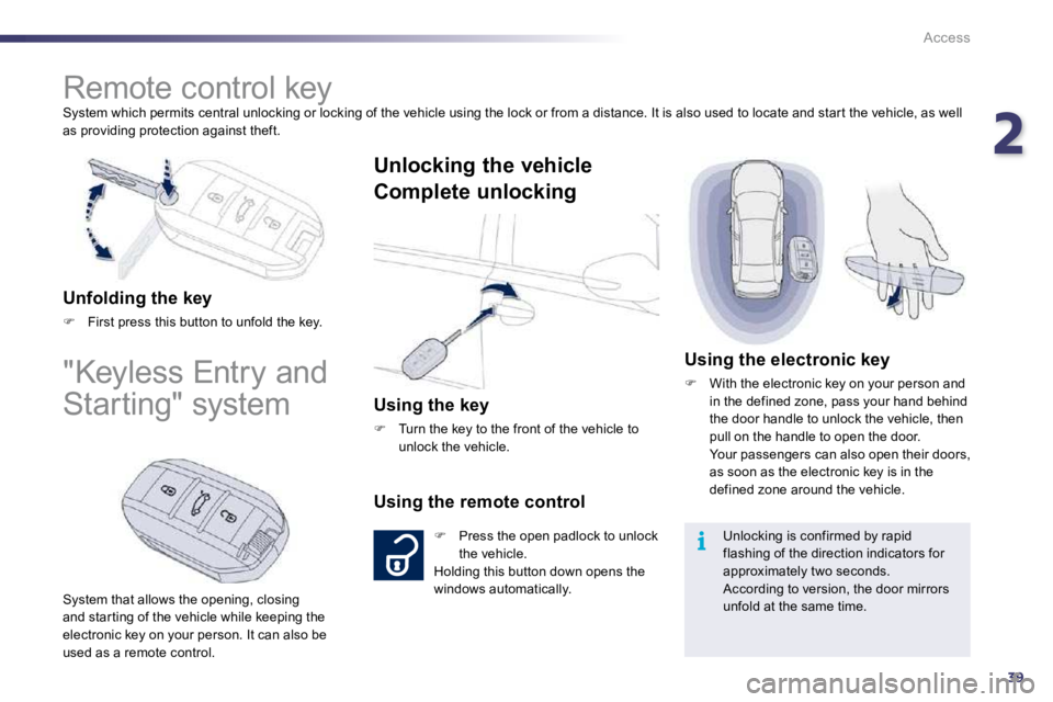PEUGEOT 508 2010  Owners Manual 239
i
Access
 System which permits central unlocking or locking of  the vehicle using the lock or from a distance. It is also used to locate and star t the vehicle, as well as providing protection aga