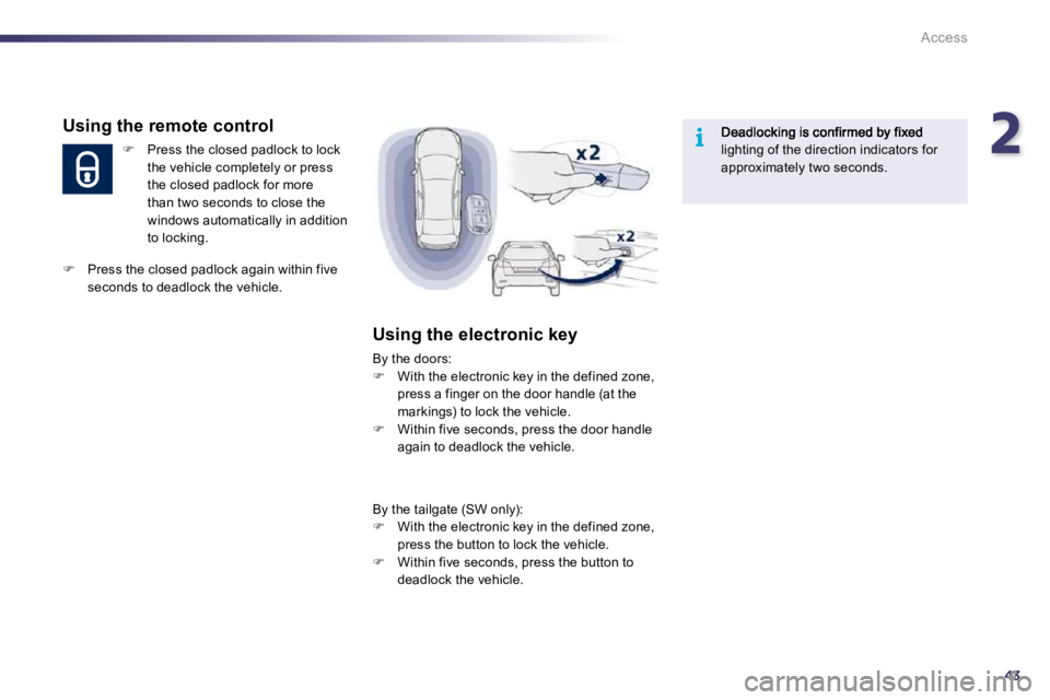 PEUGEOT 508 2010  Owners Manual 243i
Access
lighting of the direction indicators for approximately two seconds.   
  Using the remote control 
�   Press the closed padlock to lock the vehicle completely or press the closed padloc