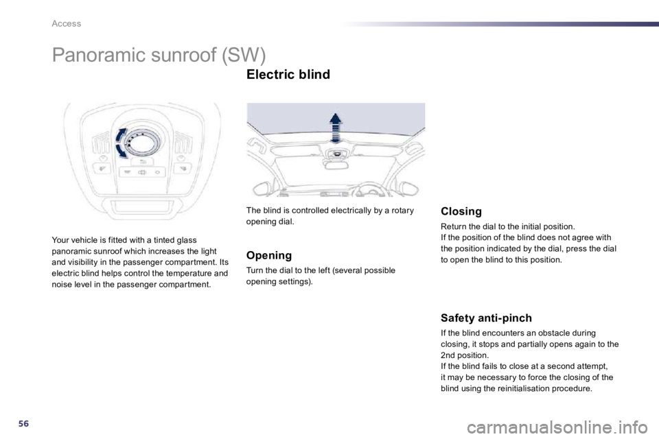 PEUGEOT 508 2010  Owners Manual 56
Access 
            Panoramic sunroof (SW) 
 Your vehicle is fitted with a tinted glass panoramic sunroof which increases the light and visibility in the passenger compar tment. Its electric blind 