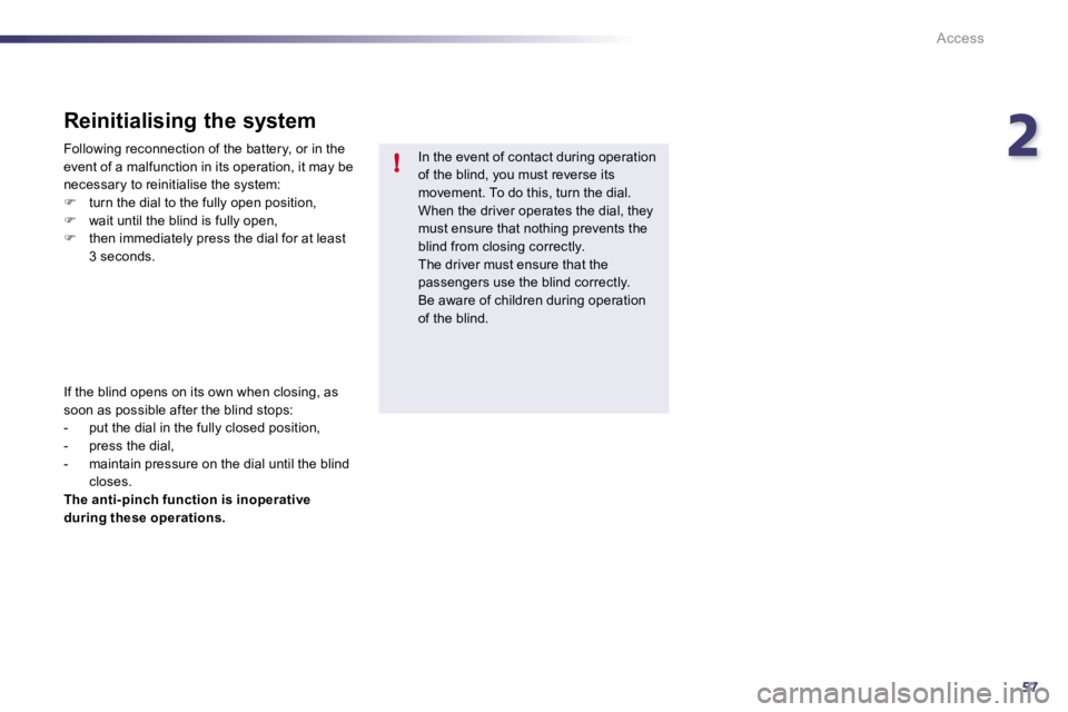 PEUGEOT 508 2010  Owners Manual 257!
Access
  In the event of contact during operation of the blind, you must reverse its movement. To do this, turn the dial.  When the driver operates the dial, they must ensure that nothing prevent