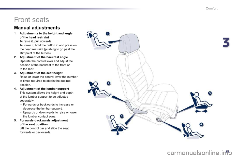 PEUGEOT 508 2010  Owners Manual 361
Comfort
                  Front seats 
  Manual adjustments 
1.    Adjustments to the height and angle of the head restraint   To raise it, pull upwards.    To lower it, hold the button in and pre