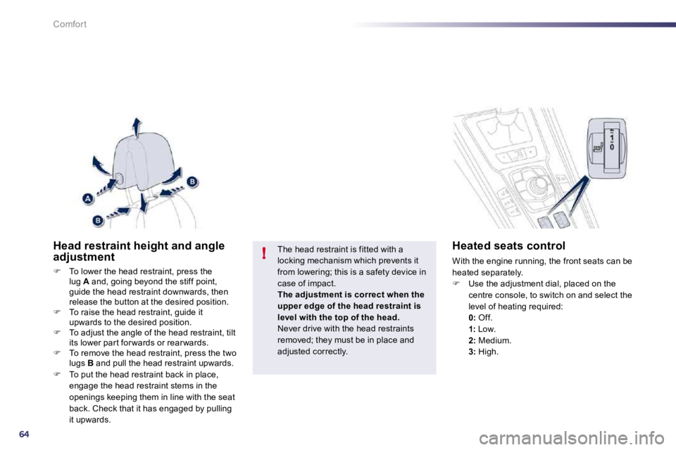 PEUGEOT 508 2010  Owners Manual 64
!
Comfort
Head restraint height and angle adjustment 
�   To lower the head restraint, press the lug  A  and, going beyond the stiff point, guide the head restraint downwards, then release the b