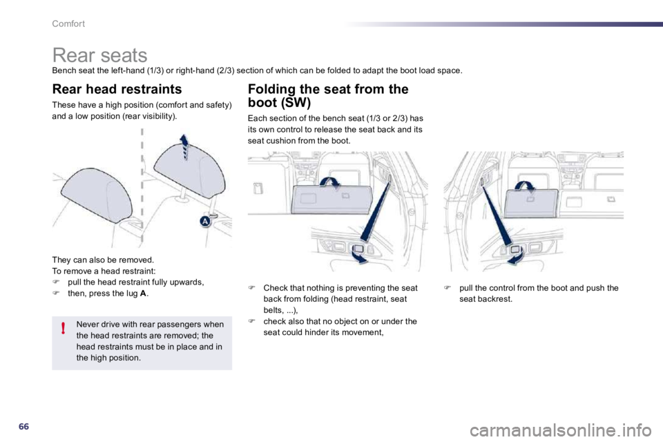 PEUGEOT 508 2010  Owners Manual 66
!
Comfort 
            Rear seats 
 Bench seat the left-hand (1/3) or right-hand (2/3) section of which can be folded to adapt the boot load space. 
  Rear head restraints 
 These have a high posit