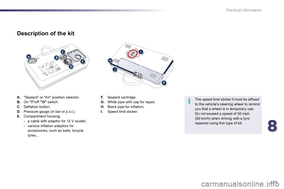 PEUGEOT 508 DAG 2010  Owners Manual 8171
i
Practical information
A.   "Sealant" or "Air" position selector. B.   On  "I" /off  "O"  switch. C.   Deflation button. D.   Pressure gauge (in bar or p.s.i.). E.   Compar tment housing:    -  