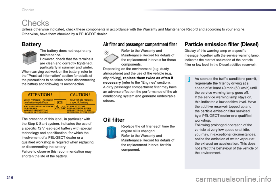 PEUGEOT 508 DAG 2010  Owners Manual 216
i
Checks 
                              Checks 
 Unless other wise indicated, check these components in accordance with the Warranty and Maintenance Record  and according to your engine.  Other wi