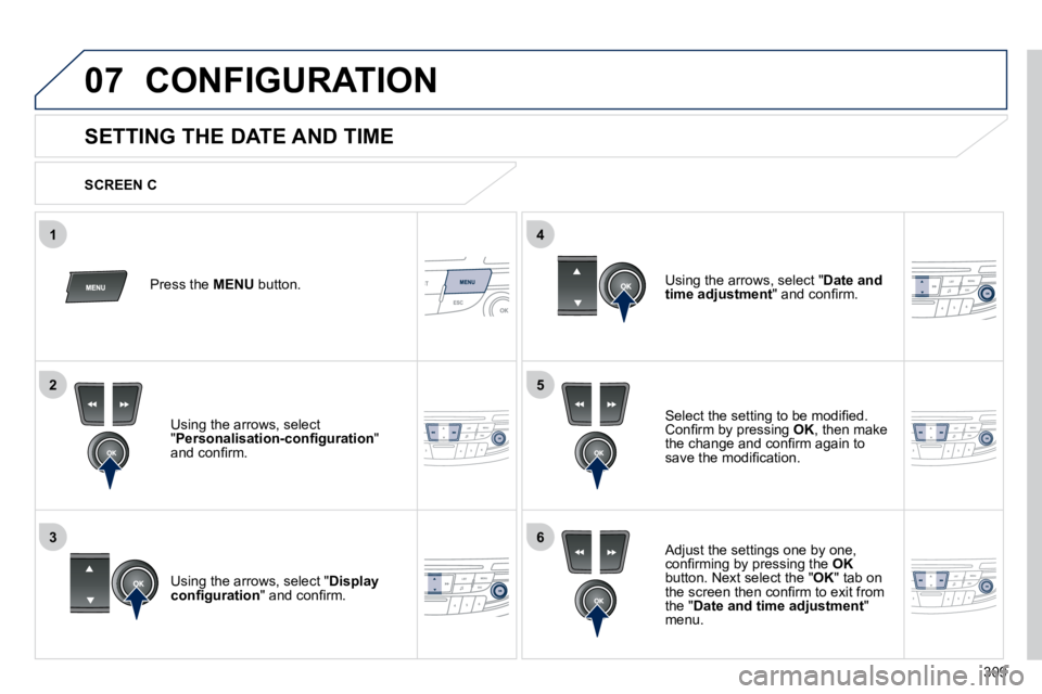 PEUGEOT 508 DAG 2010  Owners Manual 309
5
63
4
07
2
1
 CONFIGURATION 
          SETTING THE DATE AND TIME 
� � �S�e�l�e�c�t� �t�h�e� �s�e�t�t�i�n�g� �t�o� �b�e� �m�o�d�i�ﬁ� �e�d�.� �C�o�n�ﬁ� �r�m� �b�y� �p�r�e�s�s�i�n�g� � OK� �,� �
