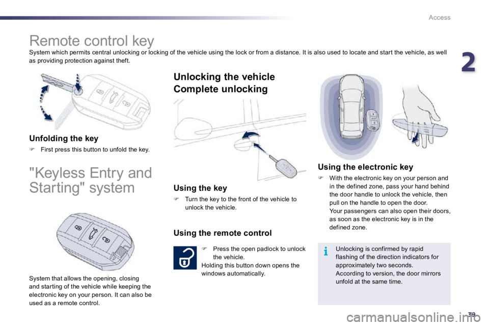 PEUGEOT 508 DAG 2010  Owners Manual 239
i
Access
 System which permits central unlocking or locking of  the vehicle using the lock or from a distance. It is also used to locate and star t the vehicle, as well as providing protection aga