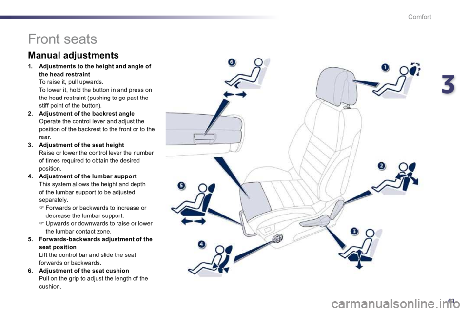 PEUGEOT 508 DAG 2010  Owners Manual 361
Comfort
                  Front seats 
  Manual adjustments 
1.    Adjustments to the height and angle of the head restraint   To raise it, pull upwards.    To lower it, hold the button in and pre