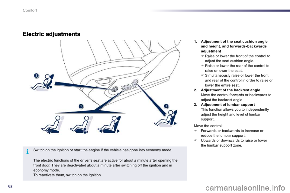 PEUGEOT 508 DAG 2010  Owners Manual 62
i
Comfort
  Switch on the ignition or star t the engine if the vehicle has gone into economy mode. 
1.    Adjustment of the seat cushion angle and height, and for wards-backwards adjustment�  Ra