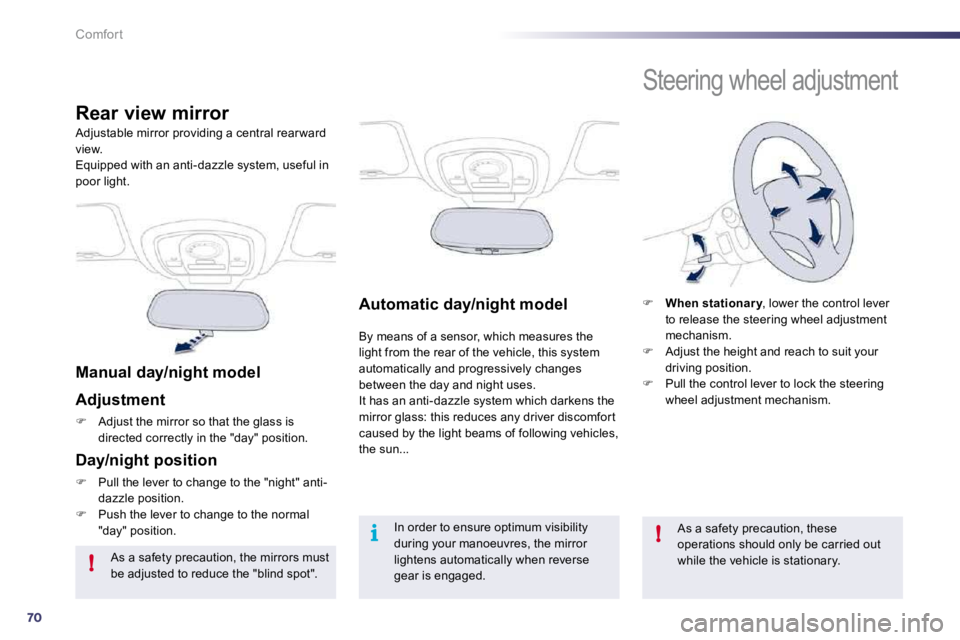 PEUGEOT 508 DAG 2010  Owners Manual 70
!
i!
Comfort
Automatic day/night model  
 By means of a sensor, which measures the light from the rear of the vehicle, this system automatically and progressively changes between the day and night 