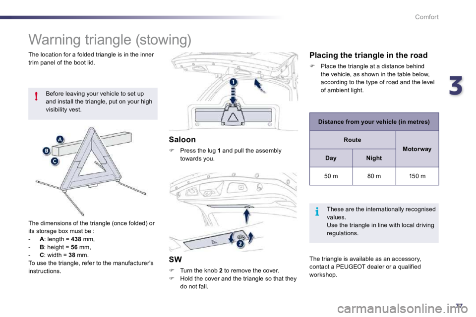 PEUGEOT 508 DAG 2010  Owners Manual 377!
i
Comfort
            Warning triangle (stowing) 
 Before leaving your vehicle to set up and install the triangle, put on your high visibility vest. 
  The dimensions of the triangle (once folded