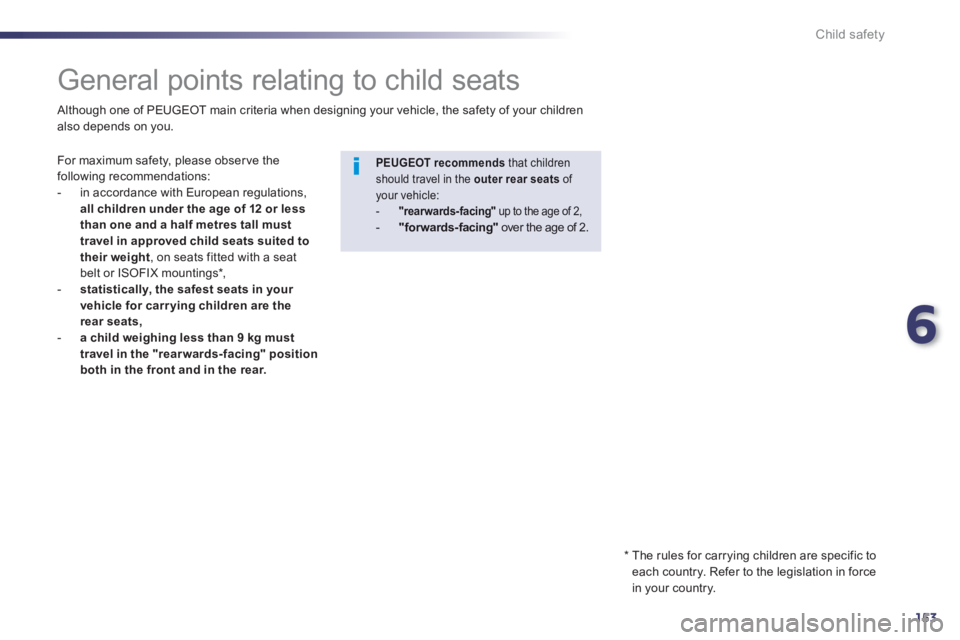 PEUGEOT 508 HYBRID DAG 2012  Owners Manual 6
153
Child safety
   
 
 
 
 
 
 
 
General points relating to child seats  
 
 
For maximum safety, please obser ve the following recommendations: 
   
 
-   in accordance with European regulations,