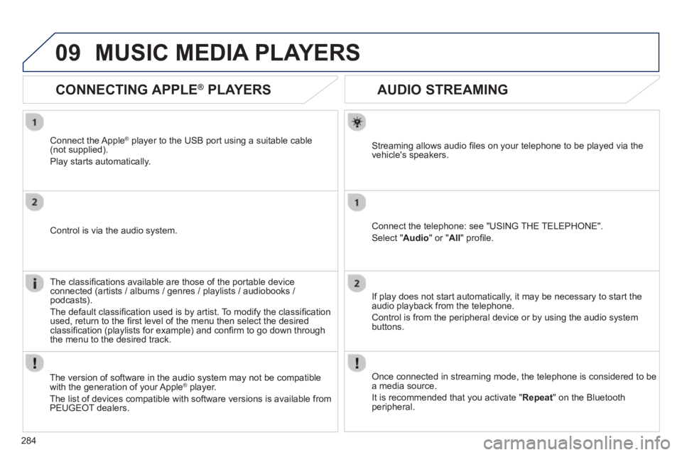 PEUGEOT 508 HYBRID DAG 2012  Owners Manual 
284
09
       
AUDIO STREAMING 
Streaming allows audio ﬁ les on your telephone to be played via the
vehicles speakers.
Connect the telephone: see "USING THE TELEPHONE". 
Select " Audio " or " All"