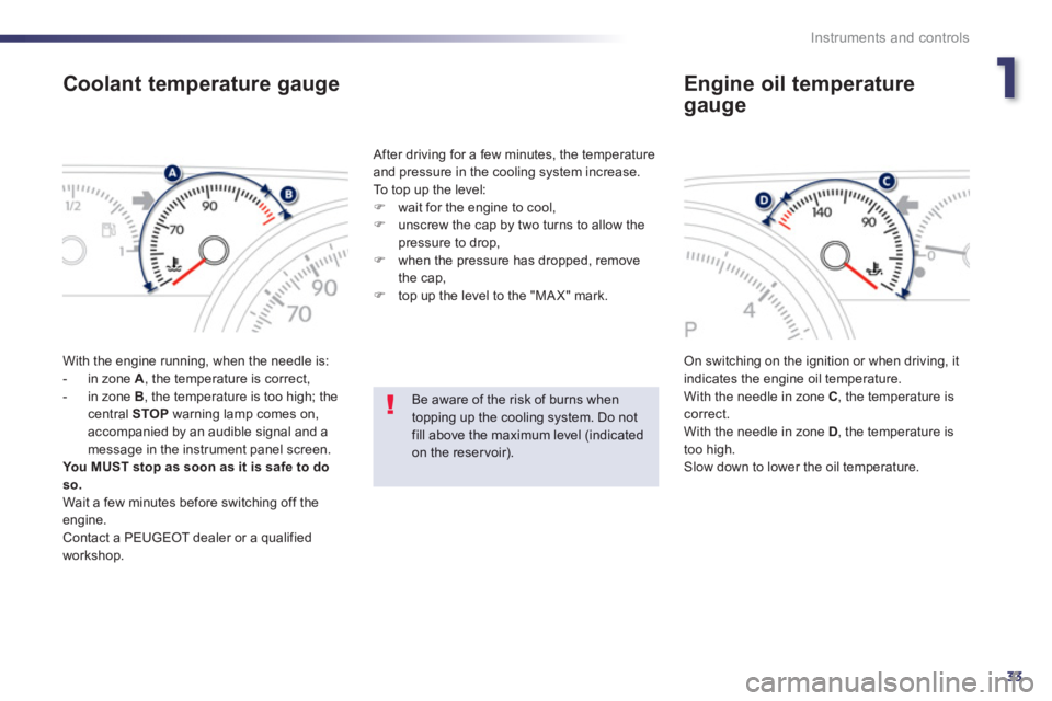 PEUGEOT 508 HYBRID DAG 2012  Owners Manual 1
33
Instruments and controls
Coolant temperature gauge
  With the engine running, when the needle is:
   
 
-  in zone  A 
, the temperature is correct,
   
-  in zone  B, the temperature is too high