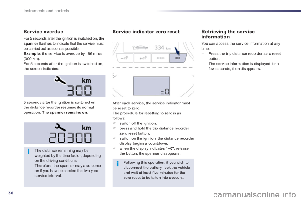 PEUGEOT 508 HYBRID DAG 2012  Owners Manual 36
Instruments and controls
Service overdue 
For 5 seconds after the ignition is switched on, the 
spanner flashesto indicate that the service must 
be carried out as soon as possible.
Example:the ser