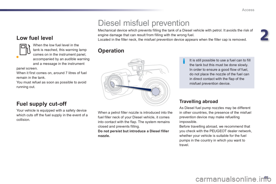 PEUGEOT 508 HYBRID DAG 2012  Owners Manual 2
65
Access
   
Low fuel level
When the low fuel level in the 
tank is reached, this warning lamp comes on in the instrument panel, accompanied by an audible warning and a message in the instrument pa