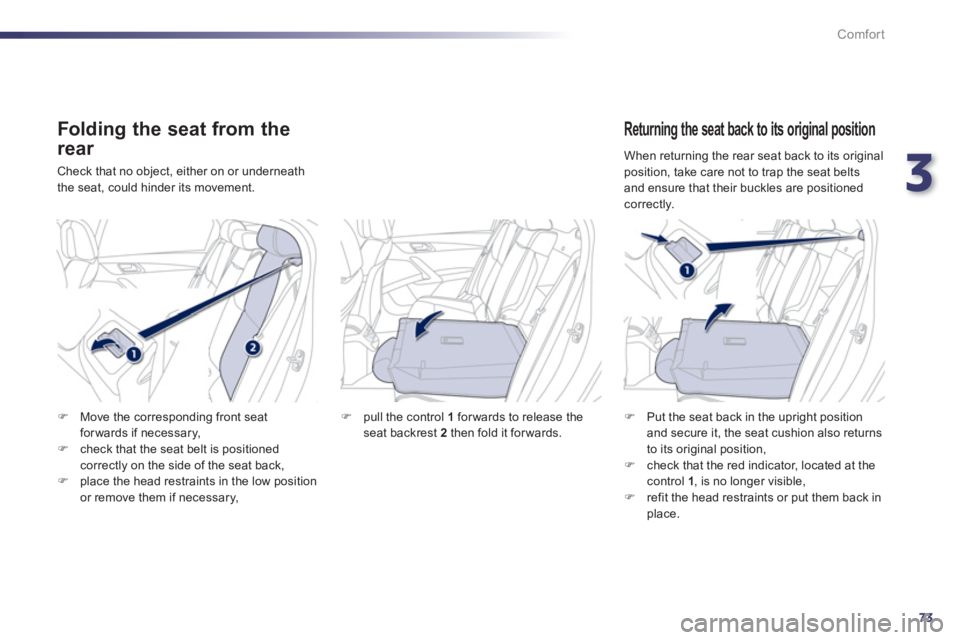 PEUGEOT 508 HYBRID DAG 2012  Owners Manual 3
73
Comfort
   
Folding the seat from the
rear 
 Check that no object, either on or underneath
the seat, could hinder its movement.
   Returning the seat back to its original position
�) 
  Put the s