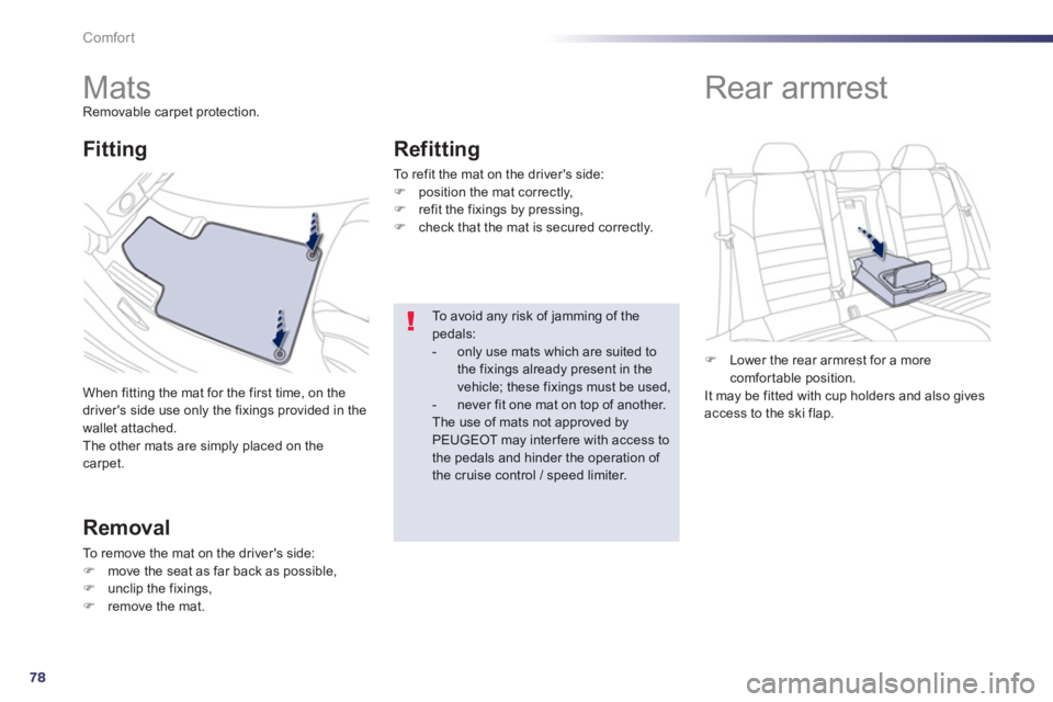 PEUGEOT 508 HYBRID DAG 2012  Owners Manual 78
Comfort
   
 
 
 
 
 
 
 
Mats Removable carpet protection. 
When 
fitting the mat for the first time, on the 
drivers side use only the fixings provided in the 
wallet attached.
The other mats ar