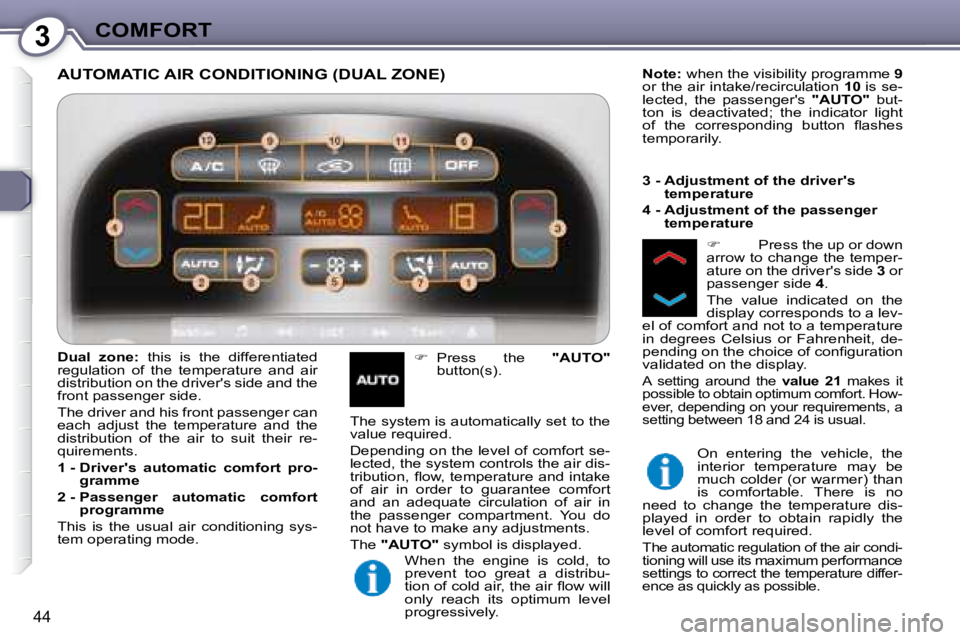PEUGEOT 607 2007  Owners Manual 3COMFORT
44
 AUTOMATIC AIR CONDITIONING (DUAL ZONE) 
   
�    Press  the    "AUTO"  
button(s).     
Note: � � �w�h�e�n� �t�h�e� �v�i�s�i�b�i�l�i�t�y� �p�r�o�g�r�a�m�m�e� �  9  
or the air intake/r