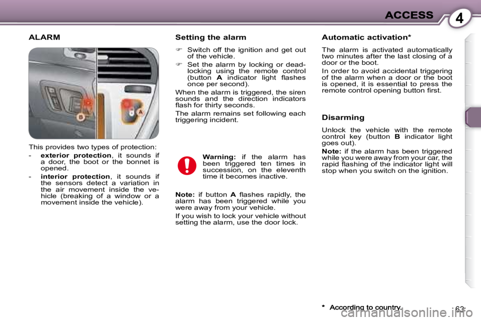 PEUGEOT 607 2007  Owners Manual 4
63
 ALARM   Setting the alarm  
   
� � �  �S�w�i�t�c�h�  �o�f�f�  �t�h�e�  �i�g�n�i�t�i�o�n�  �a�n�d�  �g�e�t�  �o�u�t� 
�o�f� �t�h�e� �v�e�h�i�c�l�e�.� � 
  
�    Set  the  alarm  by  lockin