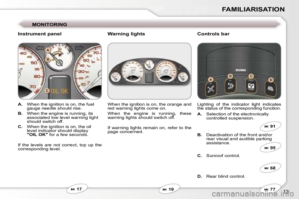 PEUGEOT 607 2006  Owners Manual �1�3
�F�A�M�I�L�I�A�R�I�S�A�T�I�O�N
�M�O�N�I�T�O�R�I�N�G
�I�n�s�t�r�u�m�e�n�t� �p�a�n�e�l�C�o�n�t�r�o�l�s� �b�a�r
�A�.� �W�h�e�n� �t�h�e� �i�g�n�i�t�i�o�n� �i�s� �o�n�,� �t�h�e� �f�u�e�l�  
�g�a�u�g�e