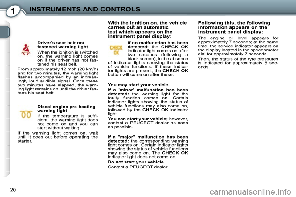 PEUGEOT 607 2006  Owners Manual �1�I�N�S�T�R�U�M�E�N�T�S� �A�N�D� �C�O�N�T�R�O�L�S
�2�0
�D�r�i�v�e�r�'�s� �s�e�a�t� �b�e�l�t� �n�o�t�  
�f�a�s�t�e�n�e�d� �w�a�r�n�i�n�g� �l�i�g�h�t 
�W�h�e�n� �t�h�e� �i�g�n�i�t�i�o�n� �i�s� �s�w