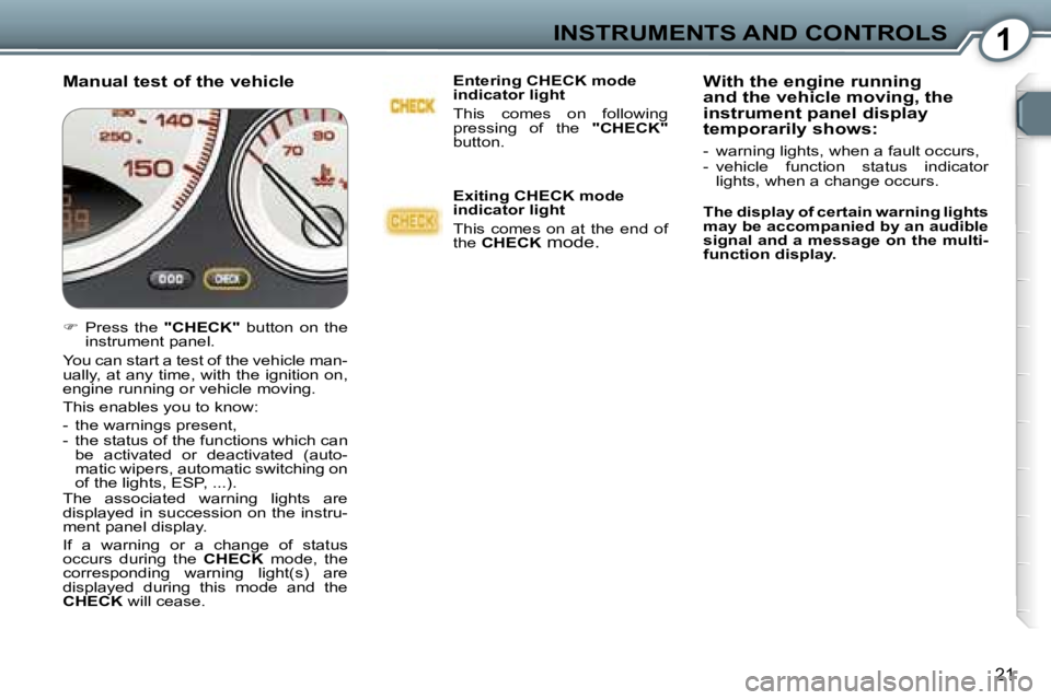 PEUGEOT 607 2006  Owners Manual �1�I�N�S�T�R�U�M�E�N�T�S� �A�N�D� �C�O�N�T�R�O�L�S
�2�1
�M�a�n�u�a�l� �t�e�s�t� �o�f� �t�h�e� �v�e�h�i�c�l�e�E�n�t�e�r�i�n�g� �C�H�E�C�K� �m�o�d�e�  
�i�n�d�i�c�a�t�o�r� �l�i�g�h�t 
�T�h�i�s�  �c�o�m�