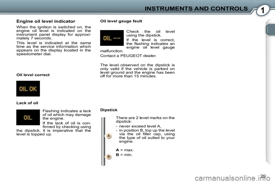 PEUGEOT 607 2006  Owners Manual �1�I�N�S�T�R�U�M�E�N�T�S� �A�N�D� �C�O�N�T�R�O�L�S
�2�9
�E�n�g�i�n�e� �o�i�l� �l�e�v�e�l� �i�n�d�i�c�a�t�o�r
�W�h�e�n�  �t�h�e�  �i�g�n�i�t�i�o�n�  �i�s�  �s�w�i�t�c�h�e�d�  �o�n�,�  �t�h�e�  
�e�n�g�