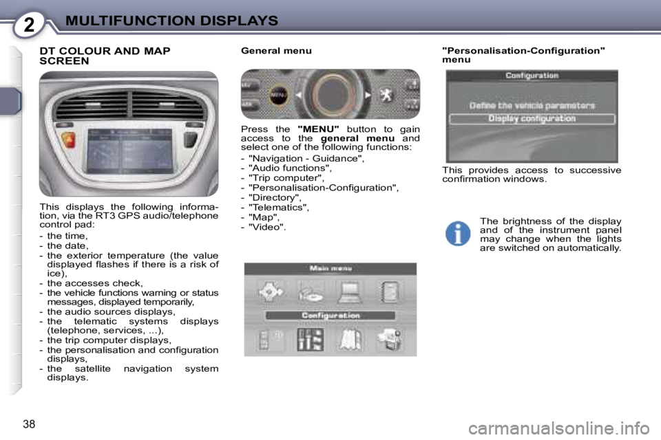 PEUGEOT 607 2006  Owners Manual �2�M�U�L�T�I�F�U�N�C�T�I�O�N� �D�I�S�P�L�A�Y�S
�3�8
�D�T� �C�O�L�O�U�R� �A�N�D� �M�A�P�  
�S�C�R�E�E�N
�T�h�i�s�  �d�i�s�p�l�a�y�s�  �t�h�e�  �f�o�l�l�o�w�i�n�g�  �i�n�f�o�r�m�a�- 
�t�i�o�n�,� �v�i�a�