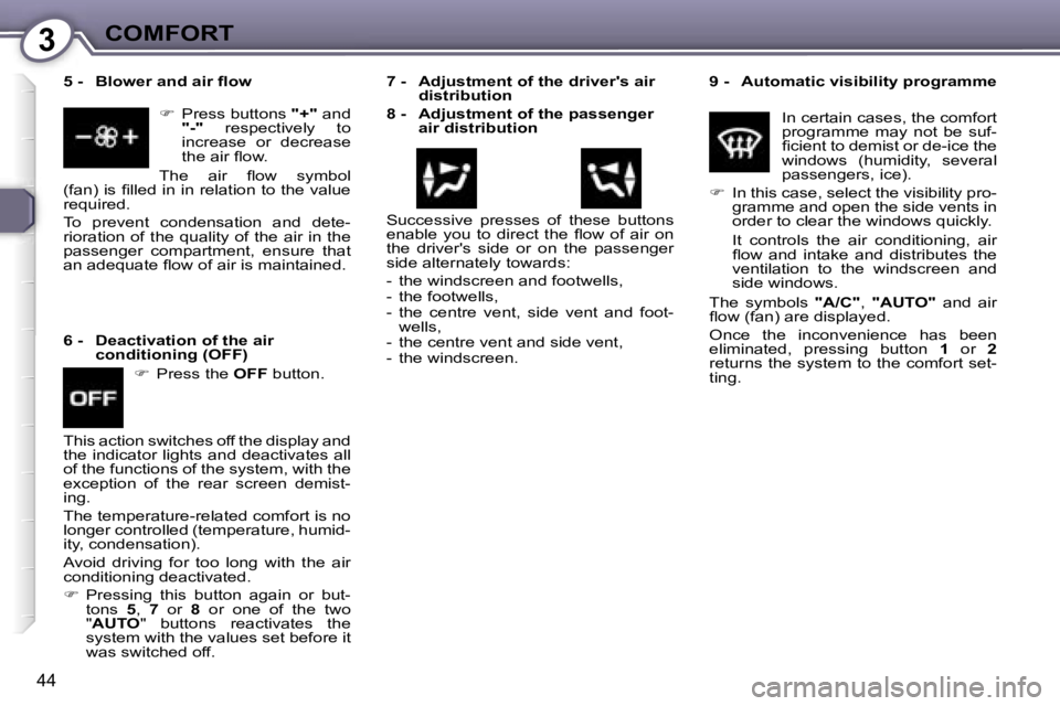 PEUGEOT 607 2006  Owners Manual �3�C�O�M�F�O�R�T
�4�4
�9� �-�  �A�u�t�o�m�a�t�i�c� �v�i�s�i�b�i�l�i�t�y� �p�r�o�g�r�a�m�m�e�I�n� �c�e�r�t�a�i�n� �c�a�s�e�s�,� �t�h�e� �c�o�m�f�o�r�t�  
�p�r�o�g�r�a�m�m�e�  �m�a�y�  �n�o�t�  �b�e�  �