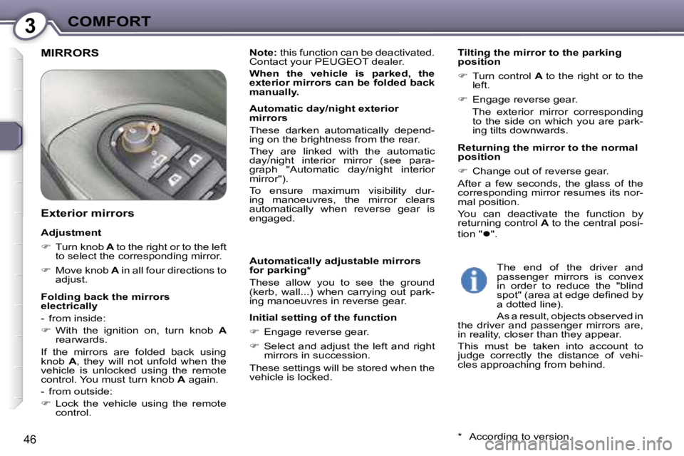 PEUGEOT 607 2006  Owners Manual �3�C�O�M�F�O�R�T
�4�6
�M�I�R�R�O�R�S
�A�u�t�o�m�a�t�i�c�a�l�l�y� �a�d�j�u�s�t�a�b�l�e� �m�i�r�r�o�r�s�  
�f�o�r� �p�a�r�k�i�n�g�* 
�T�h�e�s�e�  �a�l�l�o�w�  �y�o�u�  �t�o�  �s�e�e�  �t�h�e�  �g�r�o�u�