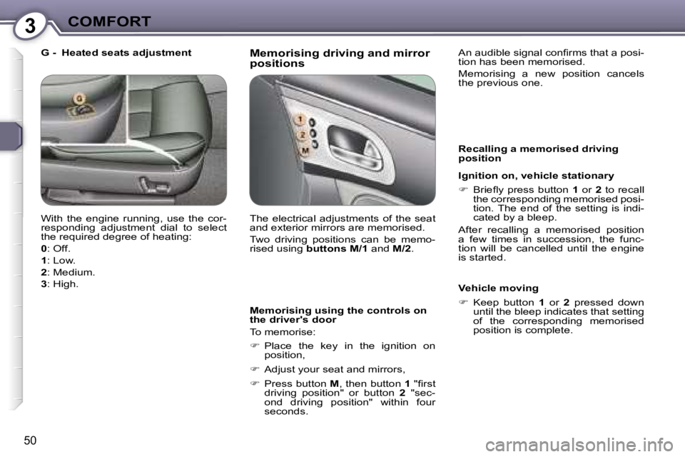 PEUGEOT 607 2006  Owners Manual �3�C�O�M�F�O�R�T
�5�0
�M�e�m�o�r�i�s�i�n�g� �d�r�i�v�i�n�g� �a�n�d� �m�i�r�r�o�r�  
�p�o�s�i�t�i�o�n�s
�M�e�m�o�r�i�s�i�n�g� �u�s�i�n�g� �t�h�e� �c�o�n�t�r�o�l�s� �o�n�  
�t�h�e� �d�r�i�v�e�r�'�s�