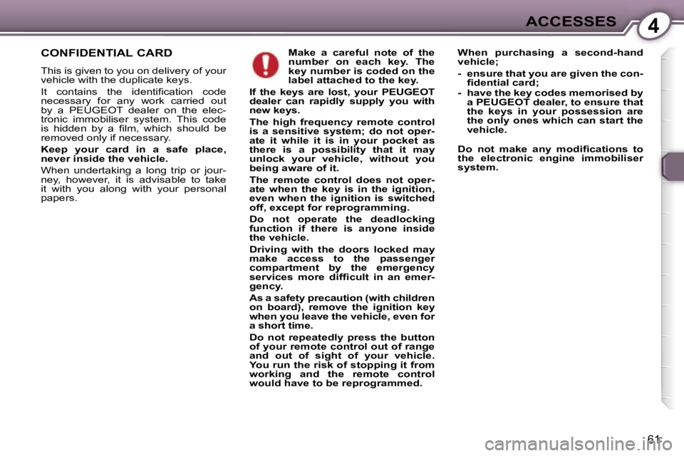 PEUGEOT 607 2006  Owners Manual �4�A�C�C�E�S�S�E�S
�6�1
�M�a�k�e�  �a�  �c�a�r�e�f�u�l�  �n�o�t�e�  �o�f�  �t�h�e�  
�n�u�m�b�e�r�  �o�n�  �e�a�c�h�  �k�e�y�.�  �T�h�e� 
�k�e�y� �n�u�m�b�e�r� �i�s� �c�o�d�e�d� �o�n� �t�h�e� 
�l�a�b�
