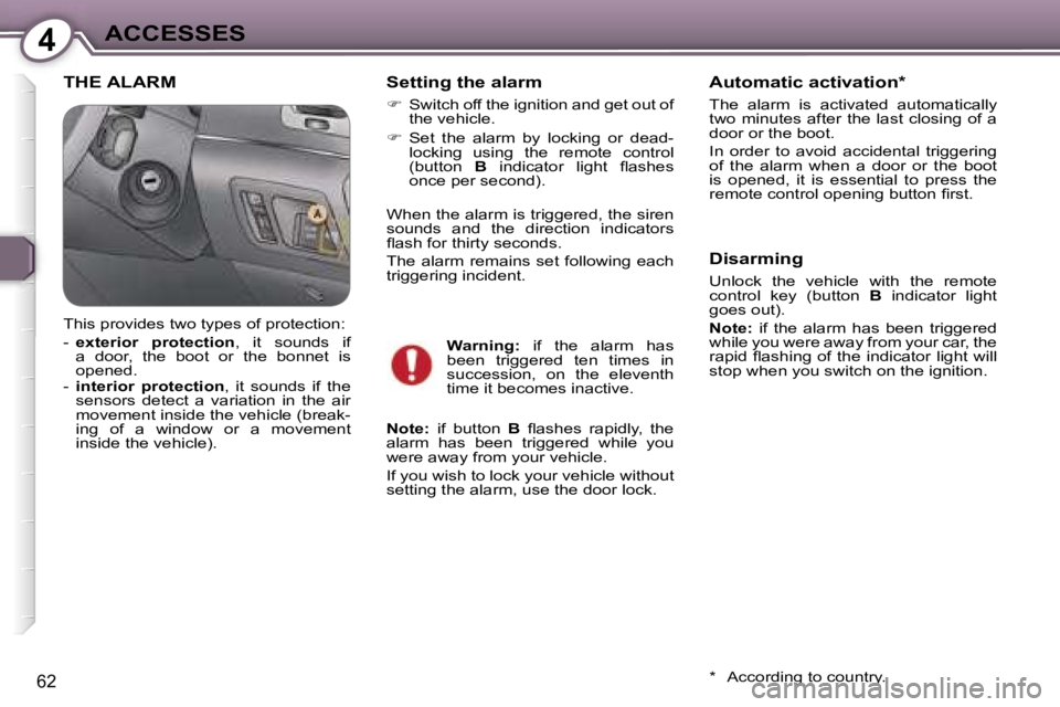 PEUGEOT 607 2006  Owners Manual �4�A�C�C�E�S�S�E�S
�6�2
�T�H�E� �A�L�A�R�M�S�e�t�t�i�n�g� �t�h�e� �a�l�a�r�m
��  �S�w�i�t�c�h� �o�f�f� �t�h�e� �i�g�n�i�t�i�o�n� �a�n�d� �g�e�t� �o�u�t� �o�f� 
�t�h�e� �v�e�h�i�c�l�e�.� 
� �  �S