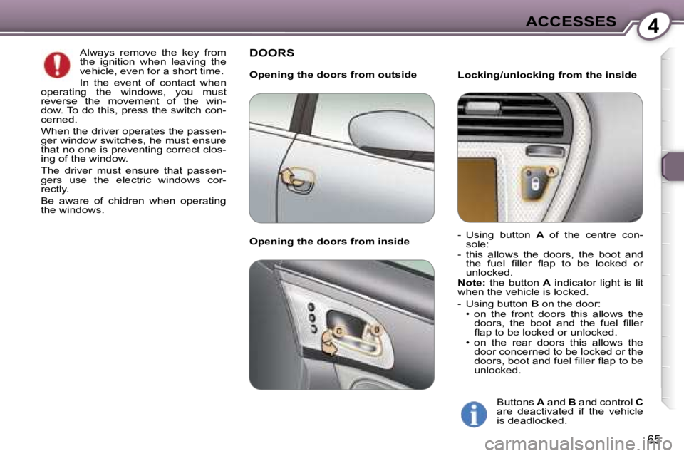 PEUGEOT 607 2006  Owners Manual �4�A�C�C�E�S�S�E�S
�6�5
�A�l�w�a�y�s�  �r�e�m�o�v�e�  �t�h�e�  �k�e�y�  �f�r�o�m�  
�t�h�e�  �i�g�n�i�t�i�o�n�  �w�h�e�n�  �l�e�a�v�i�n�g�  �t�h�e� 
�v�e�h�i�c�l�e�,� �e�v�e�n� �f�o�r� �a� �s�h�o�r�t�