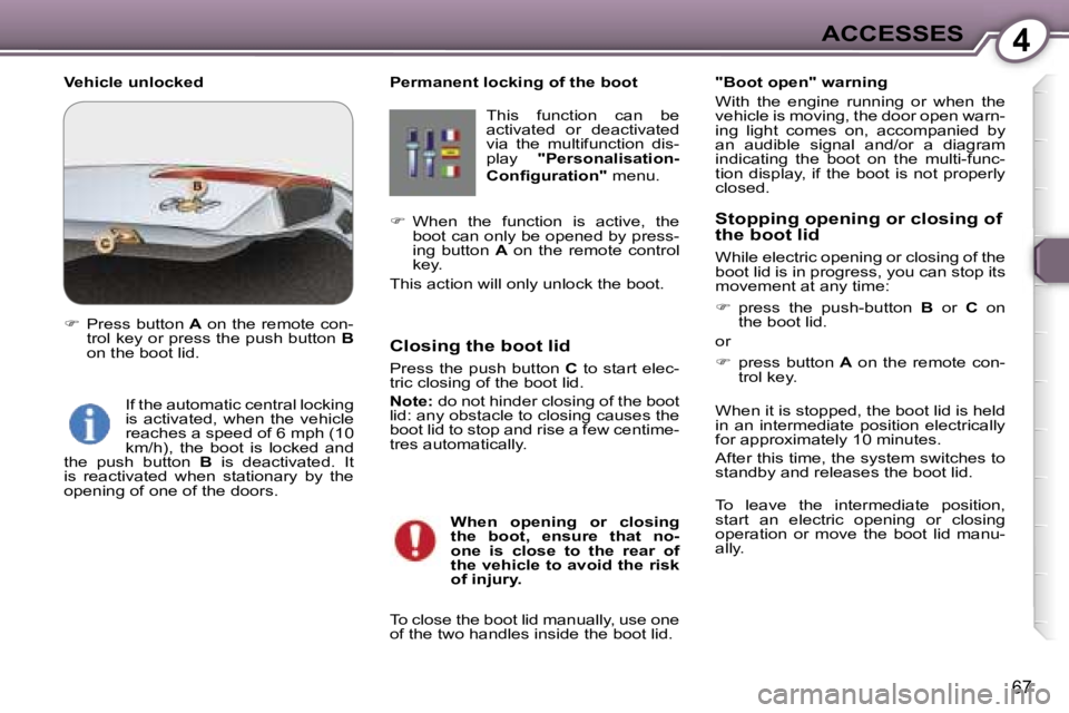 PEUGEOT 607 2006  Owners Manual �4
�6�7
�P�e�r�m�a�n�e�n�t� �l�o�c�k�i�n�g� �o�f� �t�h�e� �b�o�o�t�T�h�i�s�  �f�u�n�c�t�i�o�n�  �c�a�n�  �b�e�  
�a�c�t�i�v�a�t�e�d�  �o�r�  �d�e�a�c�t�i�v�a�t�e�d� 
�v�i�a�  �t�h�e�  �m�u�l�t�i�f�u�n