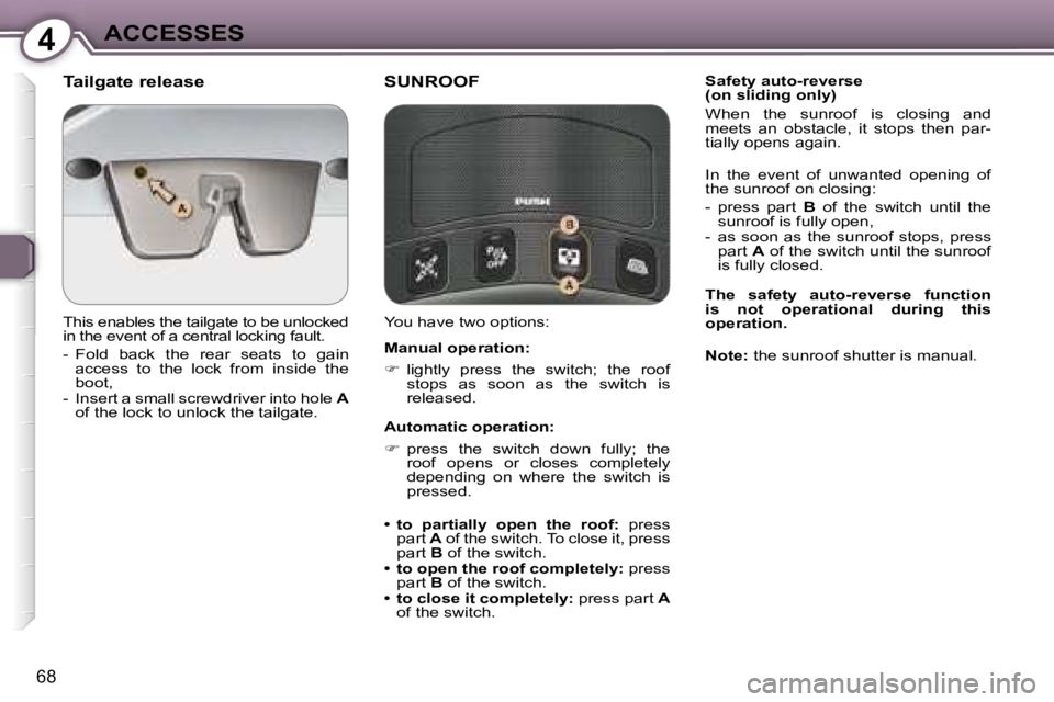 PEUGEOT 607 2006  Owners Manual �4�A�C�C�E�S�S�E�S
�6�8
�S�U�N�R�O�O�F
�Y�o�u� �h�a�v�e� �t�w�o� �o�p�t�i�o�n�s�: 
�M�a�n�u�a�l� �o�p�e�r�a�t�i�o�n�: 
�� �l�i�g�h�t�l�y�  �p�r�e�s�s�  �t�h�e�  �s�w�i�t�c�h�;�  �t�h�e�  �r�o�o�f� 