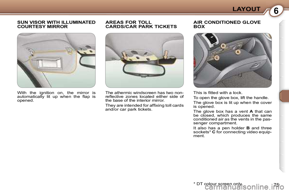PEUGEOT 607 2006  Owners Manual �6�L�A�Y�O�U�T
�7�5
�S�U�N� �V�I�S�O�R� �W�I�T�H� �I�L�L�U�M�I�N�A�T�E�D�  
�C�O�U�R�T�E�S�Y� �M�I�R�R�O�R�A�R�E�A�S� �F�O�R� �T�O�L�L� 
�C�A�R�D�S�/�C�A�R� �P�A�R�K� �T�I�C�K�E�T�S�A�I�R� �C�O�N�D�I�