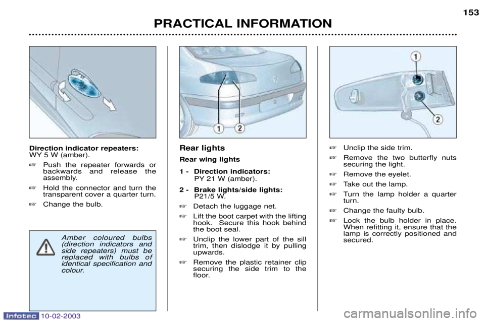 PEUGEOT 607 2003 Owners Manual 10-02-2003
Rear lights Rear wing lights
1 - Direction indicators: PY 21 W (amber).
2 - Brake lights/side lights: P21/5 W.
Detach the luggage net.
Lift the boot carpet with the lifting hook. Sec PEUGEOT 607 2003 Owners Manual 10-02-2003
Rear lights Rear wing lights
1 - Direction indicators: PY 21 W (amber).
2 - Brake lights/side lights: P21/5 W.
Detach the luggage net.
Lift the boot carpet with the lifting hook. Sec