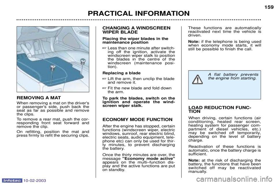PEUGEOT 607 2003 Owners Manual 10-02-2003
PRACTICAL INFORMATION159
CHANGING A WINDSCREEN WIPER BLADE Placing the wiper blades in the maintenance position Less than one minute after switch-
ing off the ignition, activate thewindsc PEUGEOT 607 2003 Owners Manual 10-02-2003
PRACTICAL INFORMATION159
CHANGING A WINDSCREEN WIPER BLADE Placing the wiper blades in the maintenance position Less than one minute after switch-
ing off the ignition, activate thewindsc