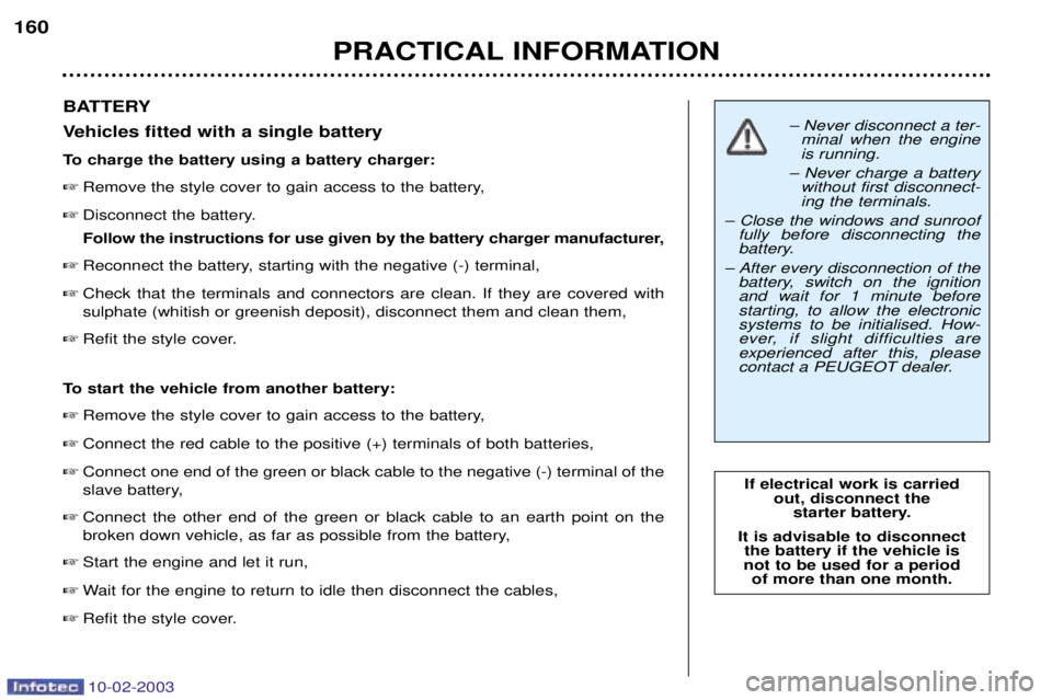 PEUGEOT 607 2003 Owners Manual 10-02-2003
Ð Never disconnect a ter-minal when the engine is running.
Ð Never charge a battery without first disconnect-ing the terminals.
Ð Close the windows and sunroof fully before disconnecting PEUGEOT 607 2003 Owners Manual 10-02-2003
Ð Never disconnect a ter-minal when the engine is running.
Ð Never charge a battery without first disconnect-ing the terminals.
Ð Close the windows and sunroof fully before disconnecting