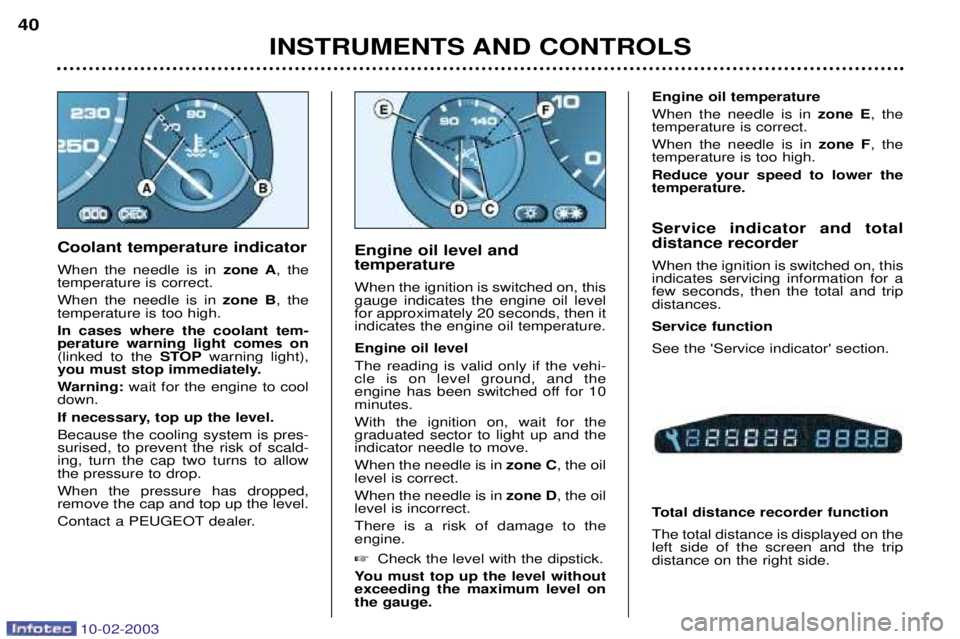 PEUGEOT 607 2003 Owners Manual 10-02-2003
INSTRUMENTS AND CONTROLS
40
Coolant temperature indicator When the needle is in zone A, the
temperature is correct. When the needle is in zone B, the
temperature is too high.In cases wher PEUGEOT 607 2003 Owners Manual 10-02-2003
INSTRUMENTS AND CONTROLS
40
Coolant temperature indicator When the needle is in zone A, the
temperature is correct. When the needle is in zone B, the
temperature is too high.In cases wher