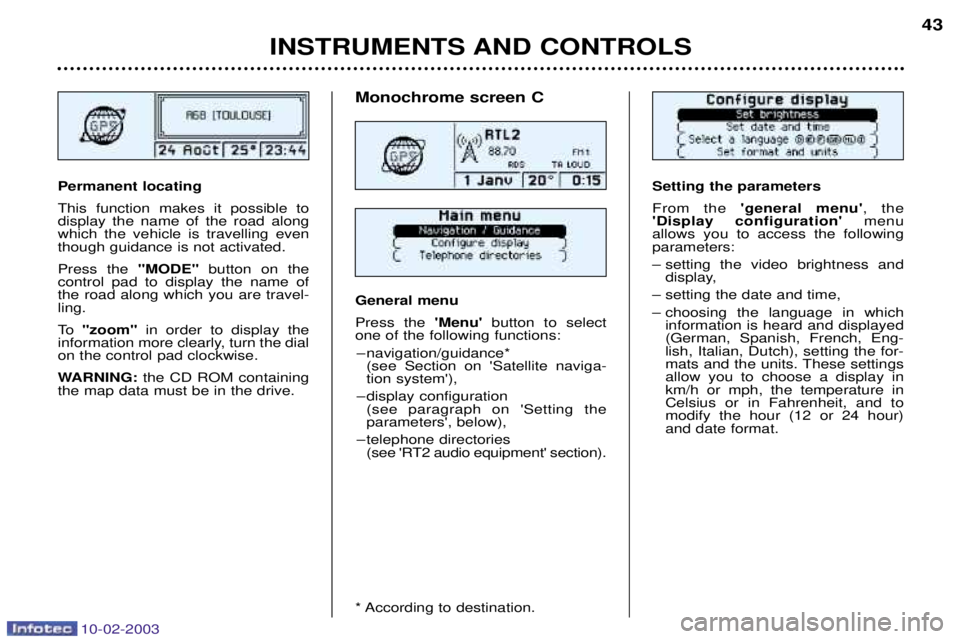 PEUGEOT 607 2003 Owners Manual 10-02-2003
INSTRUMENTS AND CONTROLS43
Setting the parameters From the
general menu , the
Display configuration menu
allows you to access the following parameters:
Ð setting the video brightne PEUGEOT 607 2003 Owners Manual 10-02-2003
INSTRUMENTS AND CONTROLS43
Setting the parameters From the
general menu , the
Display configuration menu
allows you to access the following parameters:
Ð setting the video brightne