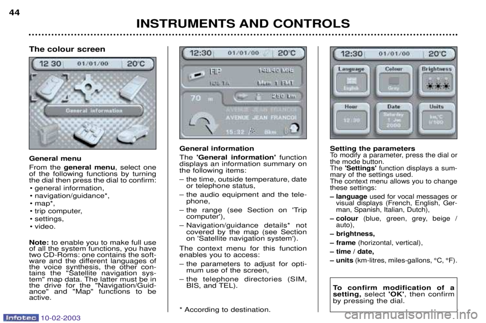 PEUGEOT 607 2003 Owners Manual 10-02-2003
INSTRUMENTS AND CONTROLS
44
General information The
General information function
displays an information summary on the following items:
Ð the time, outside temperature, date or telep PEUGEOT 607 2003 Owners Manual 10-02-2003
INSTRUMENTS AND CONTROLS
44
General information The
General information function
displays an information summary on the following items:
Ð the time, outside temperature, date or telep