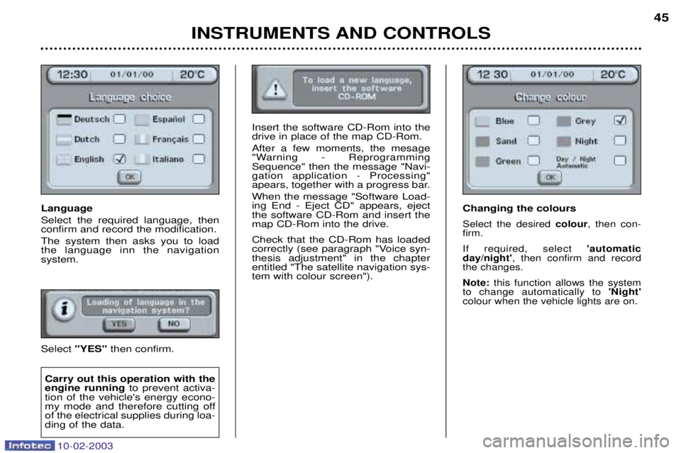 PEUGEOT 607 2003 Owners Manual 10-02-2003
Language Select the required language, then confirm and record the modification. The system then asks you to load the language inn the navigation system. Select "YES" then confirm.
INSTRUME PEUGEOT 607 2003 Owners Manual 10-02-2003
Language Select the required language, then confirm and record the modification. The system then asks you to load the language inn the navigation system. Select "YES" then confirm.
INSTRUME