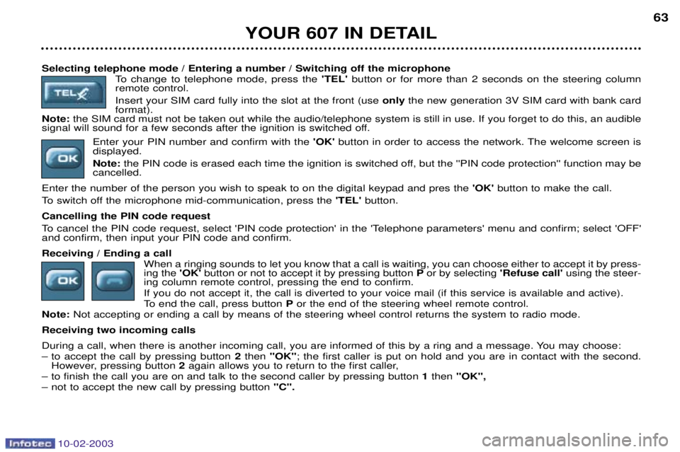 PEUGEOT 607 2003 Owners Manual 10-02-2003
Selecting telephone mode / Entering a number / Switching off the microphoneTo change to telephone mode, press the TEL button or for more than 2 seconds on the steering column
remote cont PEUGEOT 607 2003 Owners Manual 10-02-2003
Selecting telephone mode / Entering a number / Switching off the microphoneTo change to telephone mode, press the TEL button or for more than 2 seconds on the steering column
remote cont