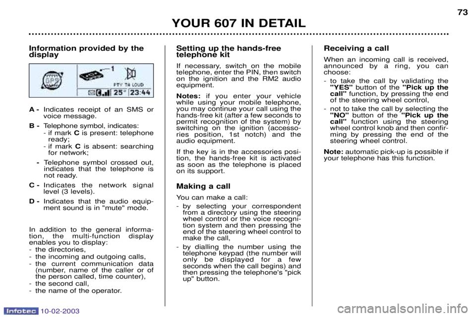PEUGEOT 607 2003 Owners Manual 10-02-2003
Information provided by the display A-Indicates receipt of an SMS or voice message.
B - Telephone symbol, indicates:
- if mark Cis present: telephone
ready;
- if mark Cis absent: search PEUGEOT 607 2003 Owners Manual 10-02-2003
Information provided by the display A-Indicates receipt of an SMS or voice message.
B - Telephone symbol, indicates:
- if mark Cis present: telephone
ready;
- if mark Cis absent: search