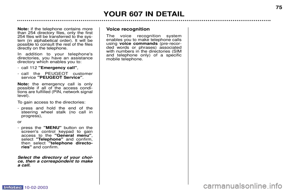 PEUGEOT 607 2003 Owners Manual 10-02-2003
Voice recognition The voice recognition system enables you to make telephone callsusing voice commands (pre-recor-
ded words or phrases) associatedwith numbers in the directories (SIMand te PEUGEOT 607 2003 Owners Manual 10-02-2003
Voice recognition The voice recognition system enables you to make telephone callsusing voice commands (pre-recor-
ded words or phrases) associatedwith numbers in the directories (SIMand te