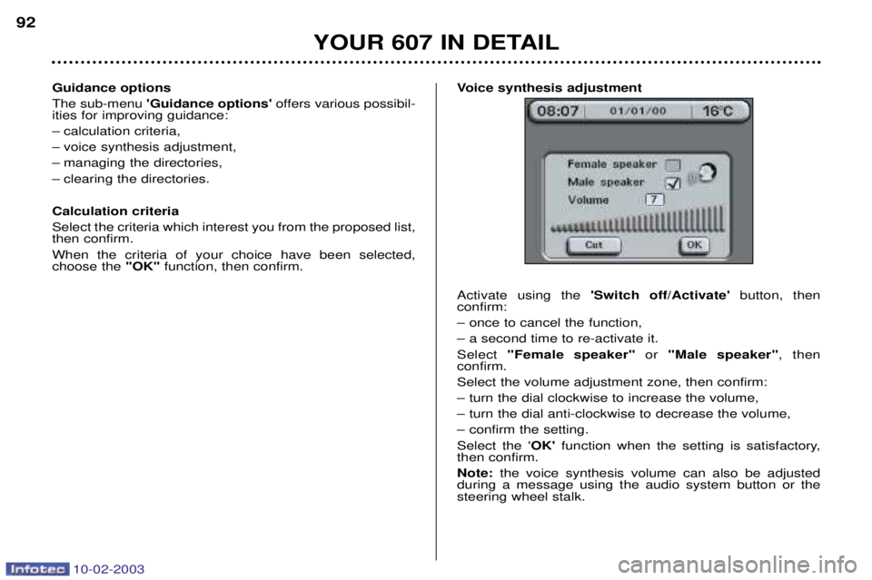 PEUGEOT 607 2003 Owners Manual 10-02-2003
Guidance options The sub-menu Guidance options offers various possibil-
ities for improving guidance:
Ð calculation criteria,
Ð voice synthesis adjustment,
Ð managing the directories,
PEUGEOT 607 2003 Owners Manual 10-02-2003
Guidance options The sub-menu Guidance options offers various possibil-
ities for improving guidance:
Ð calculation criteria,
Ð voice synthesis adjustment,
Ð managing the directories,