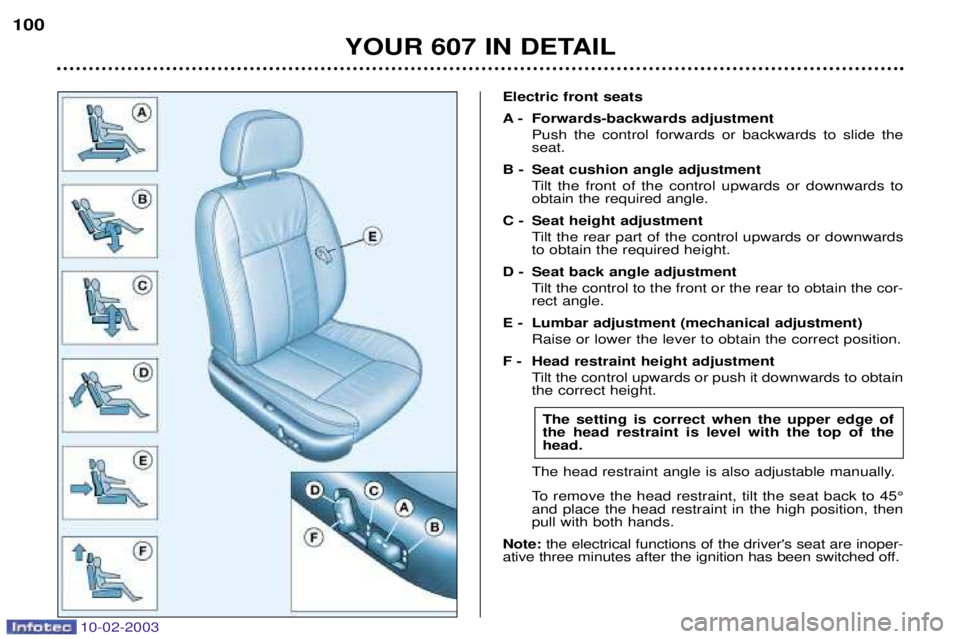 PEUGEOT 607 2003 Owners Manual 10-02-2003
YOUR 607 IN DETAIL
100
Electric front seats
A - Forwards-backwards adjustment
Push the control forwards or backwards to slide the seat.
B - Seat cushion angle adjustment Tilt the front of PEUGEOT 607 2003 Owners Manual 10-02-2003
YOUR 607 IN DETAIL
100
Electric front seats
A - Forwards-backwards adjustment
Push the control forwards or backwards to slide the seat.
B - Seat cushion angle adjustment Tilt the front of